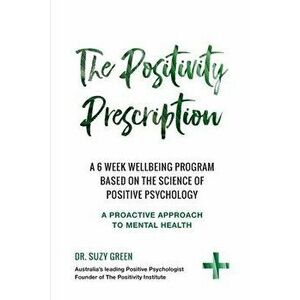 The Positivity Prescription: A six week wellbeing program based on the science of Positive Psychology, Paperback - Suzy Green imagine