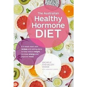The Australian Healthy Hormone Diet: The Four-Week Lifestyle Plan That Will Transform Your Health, Paperback - Michele Chevalley Hedge imagine