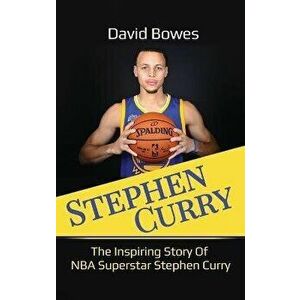 Stephen Curry: The Inspiring Story of NBA Superstar Stephen Curry, Hardcover - David Bowes imagine