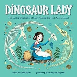 Dinosaur Lady: The Daring Discoveries of Mary Anning, the First Paleontologist, Hardcover - Linda Skeers imagine