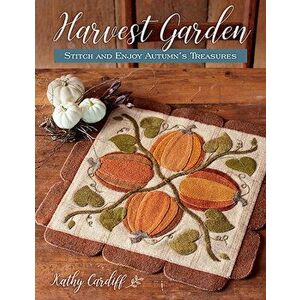 Harvest Garden: Stitch and Enjoy Autumn's Treasures, Paperback - Kathy Cardiff imagine