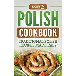 Polish Cookbook: Traditional Polish Recipes Made Easy, Hardcover - Grizzly Publishing imagine