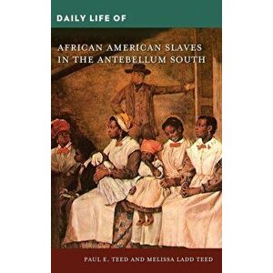 Daily Life of African American Slaves in the Antebellum South, Hardcover - Paul Teed imagine