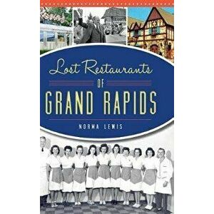 Lost Restaurants of Grand Rapids, Hardcover - Norma Lewis imagine