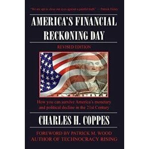 America's Financial Reckoning Day: How you can survive America's monetary and political decline in the 21st Century, Paperback - Charles H. Coppes imagine