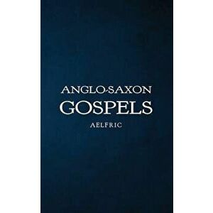 Anglo-Saxon Gospels, Paperback - Aelfric imagine