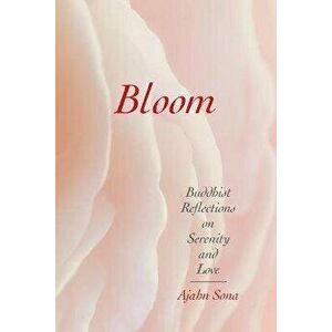 Bloom: Buddhist Reflections on Serenity and Love, Paperback - Ajahn Sona imagine