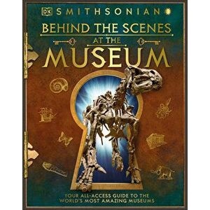 Behind the Scenes at the Museum: Your All-Access Guide to the World's Amazing Museums, Hardcover - DK imagine
