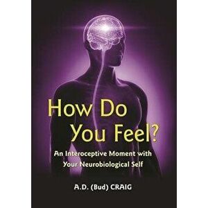 How Do You Feel?: An Interoceptive Moment with Your Neurobiological Self, Paperback - A. D. Craig imagine