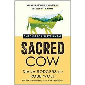 Sacred Cow: The Case for (Better) Meat: Why Well-Raised Meat Is Good for You and Good for the Planet, Hardcover - Diana Rodgers imagine