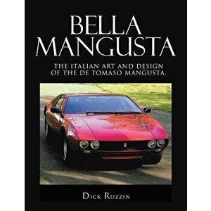 Bella Mangusta: The Italian Art and Design of the De Tomaso Mangusta., Paperback - Dick Ruzzin imagine