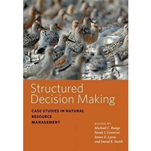 Structured Decision Making: Case Studies in Natural Resource Management, Hardcover - Michael C. Runge imagine