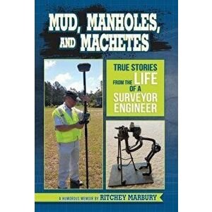 Mud, Manholes, and Machetes: True Stories from the Life of a Surveyor Engineer, Hardcover - Ritchey Marbury imagine