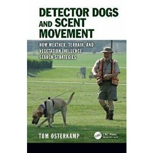 Detector Dogs and Scent Movement: How Weather, Terrain, and Vegetation Influence Search Strategies, Hardcover - Tom Osterkamp imagine