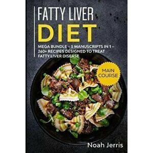 Fatty Liver Diet: MEGA BUNDLE - 5 Manuscripts in 1 - 260+ Recipes designed to treat fatty liver disease, Paperback - Noah Jerris imagine