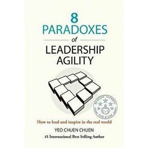 8 Paradoxes of Leadership Agility: How to Lead and Inspire in the Real World, Paperback - Chuen Chuen Yeo imagine
