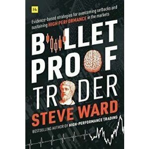 Bulletproof Trader: Evidence-Based Strategies for Overcoming Setbacks and Sustaining High Performance in the Markets, Paperback - Steve Ward imagine
