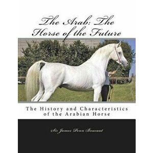 The Arab: The Horse of the Future: The History and Characteristics of the Arabian Horse, Paperback - Jackson Chambers imagine