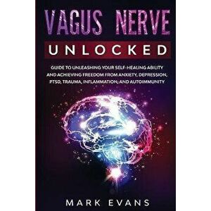 Vagus Nerve: Unlocked - Guide to Unleashing Your Self-Healing Ability and Achieving Freedom from Anxiety, Depression, PTSD, Trauma, , Paperback - Mark imagine