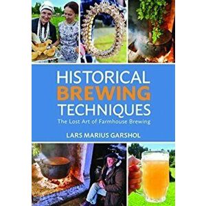Historical Brewing Techniques: The Lost Art of Farmhouse Brewing, Paperback - Lars Marius Garshol imagine