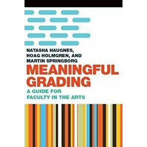 Meaningful Grading: A Guide for Faculty in the Arts, Paperback - Hoag Holmgren imagine