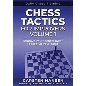 Chess Tactics for Improvers - Volume 1: Improve your tactical radar to step up your game, Paperback - Max Illingworth imagine