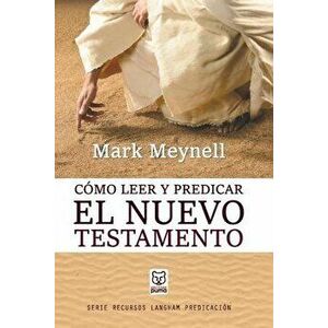 Cmo Leer Y Predicar El Nuevo Testamento, Paperback - Mark Meynell imagine