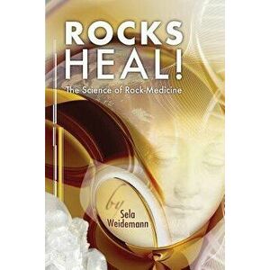 Rocks Heal!: The Science of Rock-Medicine, Paperback - Sela Weidemann imagine
