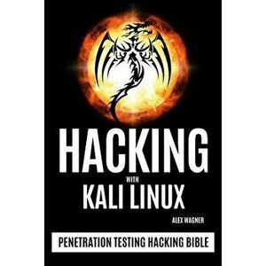 Hacking with Kali Linux: Penetration Testing Hacking Bible, Paperback - Alex Wagner imagine