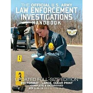 The Official US Army Law Enforcement Investigations Handbook - Updated Edition: The Manual of the Military Police Investigator and Army CID Agent - Fu imagine