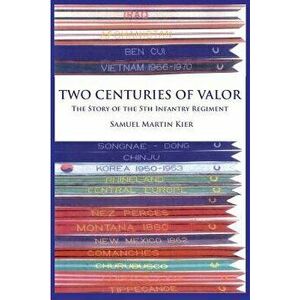 Two Centuries of Valor: The Story of the 5th Infantry Regiment, Paperback - Samuel Martin Kier imagine
