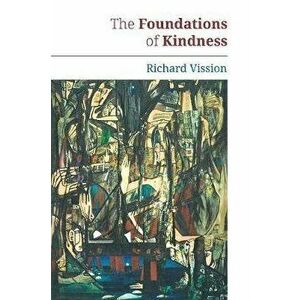 The Foundations of Kindness, Paperback - Richard Vission imagine