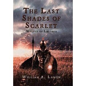 The Last Shades of Scarlet: Wolves of Laconia, Hardcover - William A. Lamon imagine