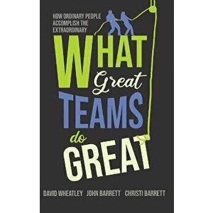 What Great Teams Do Great: How Ordinary People Accomplish the Extraordinary, Hardcover - David Wheatley imagine