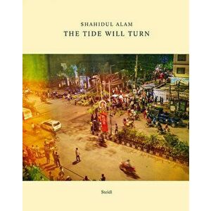 Shahidul Alam: The Tide Will Turn, Hardcover - Shahidul Alam imagine