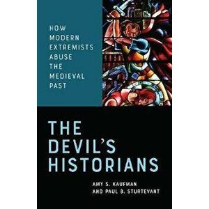 The Devil's Historians: How Modern Extremists Abuse the Medieval Past, Paperback - Amy Kaufman imagine