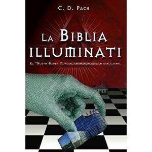 La Biblia Illuminati: El Nuevo Orden Mundial como nunca se lo explicaron., Paperback - C. D. Pach imagine