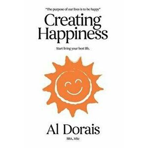 Creating Happiness: Start Living Your Best Life, Hardcover - Al Dorais imagine