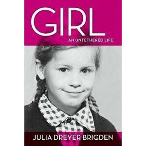 Girl: An Untethered Life, Paperback - Julia Dreyer Brigden imagine