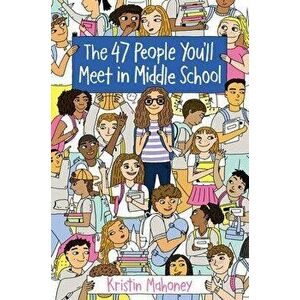 The 47 People You'll Meet in Middle School, Paperback - Kristin Mahoney imagine