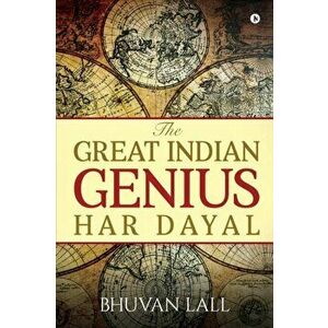 The Great Indian Genius Har Dayal, Paperback - Bhuvan Lall imagine