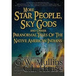 More Star People, Sky Gods And Other Paranormal Tales Of The Native American Indians, Hardcover - G. W. Mullins imagine