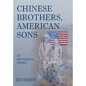 Chinese Brothers, American Sons: An Historical Novel, Paperback - Ed Shew imagine