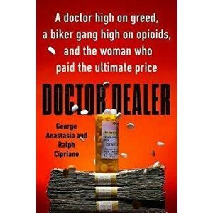 Doctor Dealer: A Doctor High on Greed, a Biker Gang High on Opioids, and the Woman Who Paid the Ultimate Price, Hardcover - George Anastasia imagine