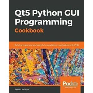 Qt5 Python GUI Programming Cookbook, Paperback - B. M. Harwani imagine