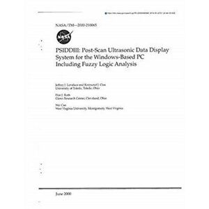 Psidd3: Post-Scan Ultrasonic Data Display System for the Windows-Based PC Including Fuzzy Logic Analysis, Paperback - National Aeronautics and Space A imagine