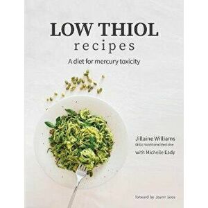 Low Thiol Recipes: For people with symptoms of mercury toxicity and thiol intolerance, Paperback - Jillaine Kay Williams imagine