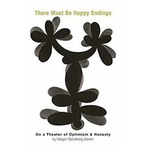There Must Be Happy Endings: On a Theater of Optimism & Honesty, Paperback - Megan Sandberg-Zakian imagine