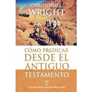Cmo Predicar Desde El Antiguo Testamento, Paperback - Christopher Wright imagine