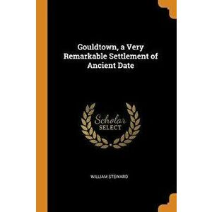 Gouldtown, a Very Remarkable Settlement of Ancient Date, Paperback - William Steward imagine
